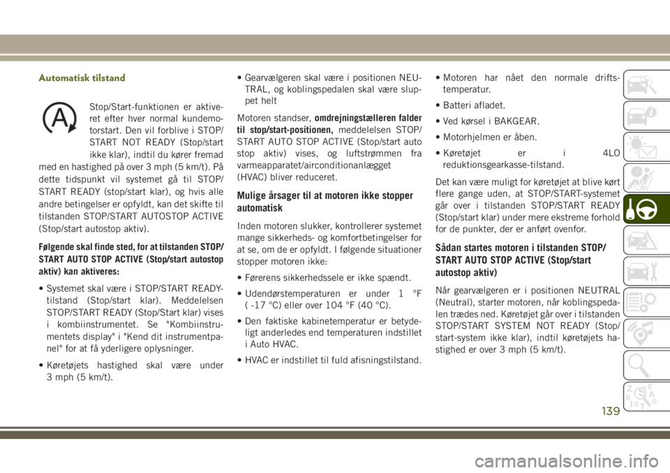 JEEP WRANGLER 2021  Brugs- og vedligeholdelsesvejledning (in Danish) Automatisk tilstand
Stop/Start-funktionen er aktive-
ret efter hver normal kundemo-
torstart. Den vil forblive i STOP/
START NOT READY (Stop/start
ikke klar), indtil du kører fremad
med en hastighed 