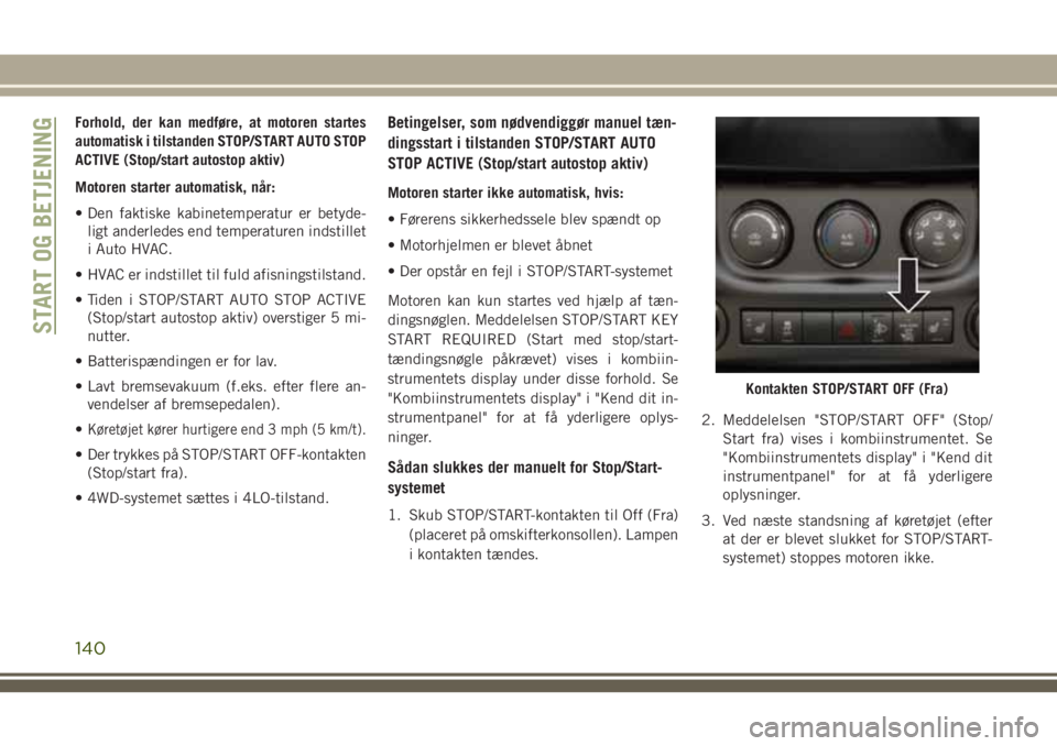 JEEP WRANGLER 2020 Brugs- og vedligeholdelsesvejledning (in Danish) Forhold, der kan medføre, at motoren startes
automatisk i tilstanden STOP/START AUTO STOP
ACTIVE (Stop/start autostop aktiv)
Motoren starter automatisk, når:
• Den faktiske kabinetemperatur er bet JEEP WRANGLER 2020 Brugs- og vedligeholdelsesvejledning (in Danish) Forhold, der kan medføre, at motoren startes
automatisk i tilstanden STOP/START AUTO STOP
ACTIVE (Stop/start autostop aktiv)
Motoren starter automatisk, når:
• Den faktiske kabinetemperatur er bet