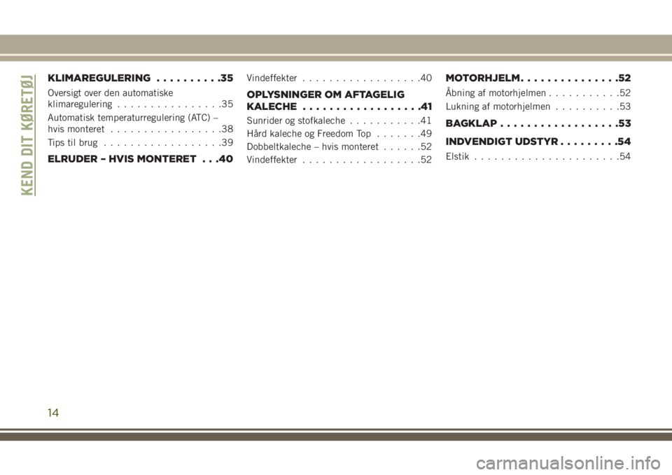 JEEP WRANGLER 2020  Brugs- og vedligeholdelsesvejledning (in Danish) KLIMAREGULERING..........35
Oversigt over den automatiske
klimaregulering................35
Automatisk temperaturregulering (ATC) –
hvis monteret.................38
Tips til brug..................39