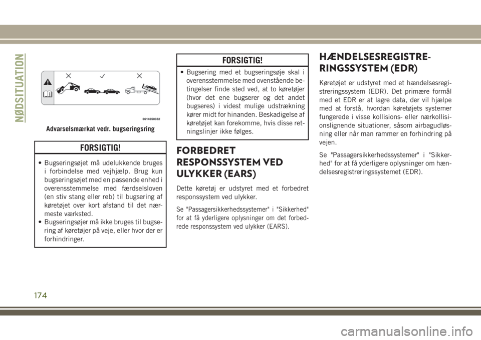 JEEP WRANGLER 2021  Brugs- og vedligeholdelsesvejledning (in Danish) FORSIGTIG!
• Bugseringsøjet må udelukkende bruges
i forbindelse med vejhjælp. Brug kun
bugseringsøjet med en passende enhed i
overensstemmelse med færdselsloven
(en stiv stang eller reb) til bu