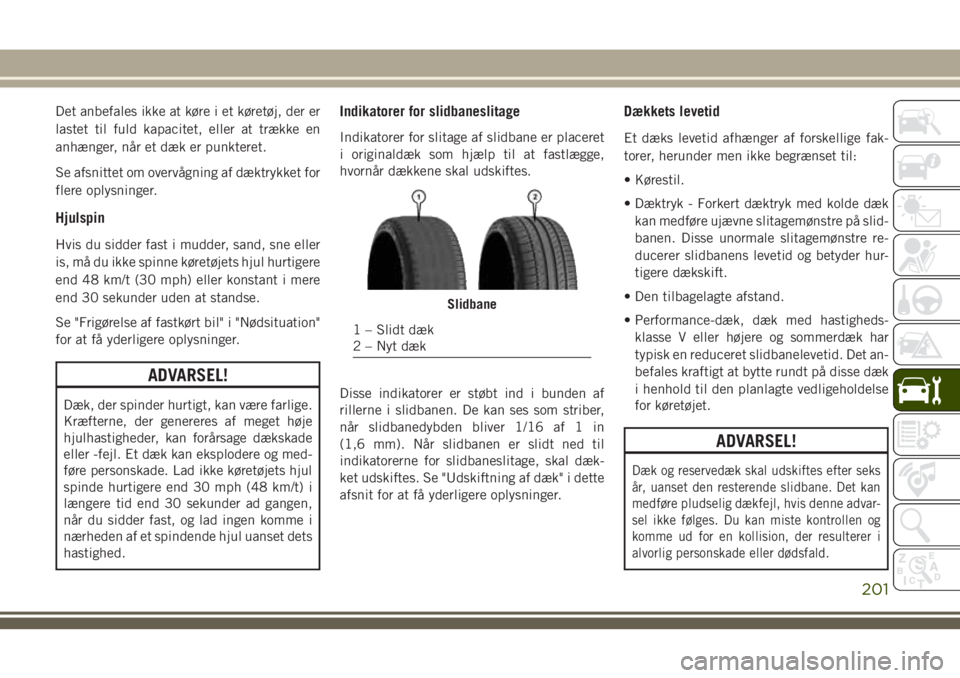 JEEP WRANGLER 2021 Brugs- og vedligeholdelsesvejledning (in Danish) Det anbefales ikke at køre i et køretøj, der er
lastet til fuld kapacitet, eller at trække en
anhænger, når et dæk er punkteret.
Se afsnittet om overvågning af dæktrykket for
flere oplysninge JEEP WRANGLER 2021 Brugs- og vedligeholdelsesvejledning (in Danish) Det anbefales ikke at køre i et køretøj, der er
lastet til fuld kapacitet, eller at trække en
anhænger, når et dæk er punkteret.
Se afsnittet om overvågning af dæktrykket for
flere oplysninge