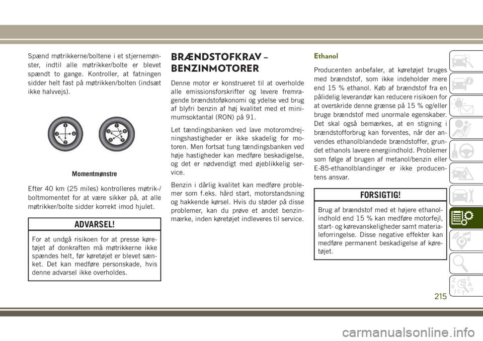 JEEP WRANGLER 2021 Brugs- og vedligeholdelsesvejledning (in Danish) Spænd møtrikkerne/boltene i et stjernemøn-
ster, indtil alle møtrikker/bolte er blevet
spændt to gange. Kontroller, at fatningen
sidder helt fast på møtrikken/bolten (indsæt
ikke halvvejs).
Ef JEEP WRANGLER 2021 Brugs- og vedligeholdelsesvejledning (in Danish) Spænd møtrikkerne/boltene i et stjernemøn-
ster, indtil alle møtrikker/bolte er blevet
spændt to gange. Kontroller, at fatningen
sidder helt fast på møtrikken/bolten (indsæt
ikke halvvejs).
Ef