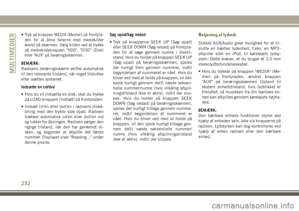 JEEP WRANGLER 2020  Brugs- og vedligeholdelsesvejledning (in Danish) •Tryk på knappen MEDIA (Medier) på frontpla-
den for at åbne fanerne med mediekilder
øverst på skærmen. Vælg kilden ved at trykke
på mediekildeknappen "HDD", "DISC" (Disk)
el