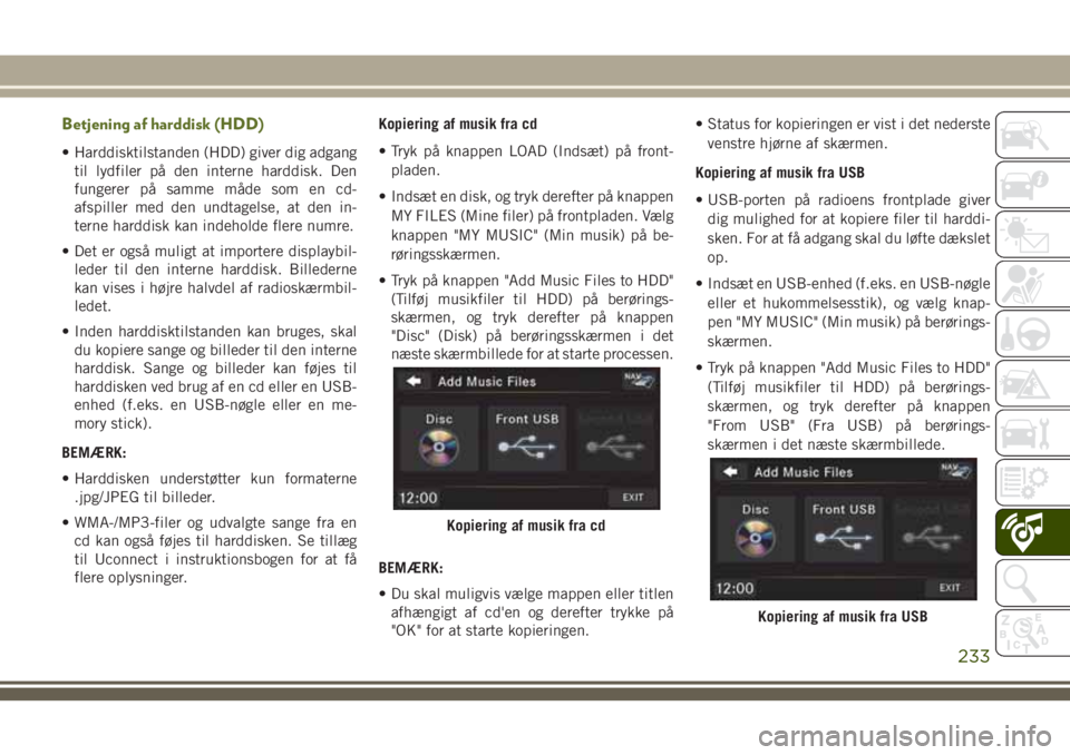 JEEP WRANGLER 2021 Brugs- og vedligeholdelsesvejledning (in Danish) Betjening af harddisk (HDD)
• Harddisktilstanden (HDD) giver dig adgang
til lydfiler på den interne harddisk. Den
fungerer på samme måde som en cd-
afspiller med den undtagelse, at den in-
terne JEEP WRANGLER 2021 Brugs- og vedligeholdelsesvejledning (in Danish) Betjening af harddisk (HDD)
• Harddisktilstanden (HDD) giver dig adgang
til lydfiler på den interne harddisk. Den
fungerer på samme måde som en cd-
afspiller med den undtagelse, at den in-
terne