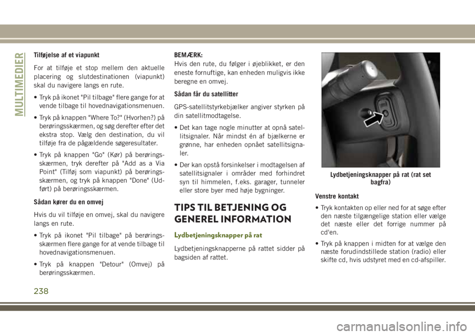 JEEP WRANGLER 2021 Brugs- og vedligeholdelsesvejledning (in Danish) Tilføjelse af et viapunkt
For at tilføje et stop mellem den aktuelle
placering og slutdestinationen (viapunkt)
skal du navigere langs en rute.
• Tryk på ikonet "Pil tilbage" flere gange f JEEP WRANGLER 2021 Brugs- og vedligeholdelsesvejledning (in Danish) Tilføjelse af et viapunkt
For at tilføje et stop mellem den aktuelle
placering og slutdestinationen (viapunkt)
skal du navigere langs en rute.
• Tryk på ikonet "Pil tilbage" flere gange f