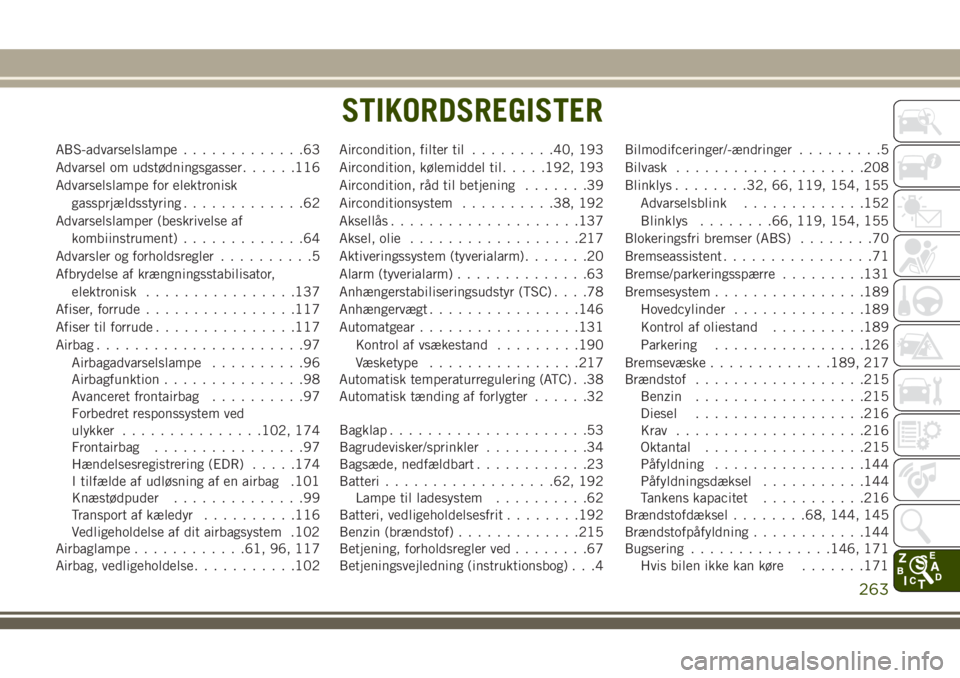 JEEP WRANGLER 2021 Brugs- og vedligeholdelsesvejledning (in Danish) ABS-advarselslampe.............63
Advarsel om udstødningsgasser......116
Advarselslampe for elektronisk
gassprjældsstyring.............62
Advarselslamper (beskrivelse af
kombiinstrument)............ JEEP WRANGLER 2021 Brugs- og vedligeholdelsesvejledning (in Danish) ABS-advarselslampe.............63
Advarsel om udstødningsgasser......116
Advarselslampe for elektronisk
gassprjældsstyring.............62
Advarselslamper (beskrivelse af
kombiinstrument)............