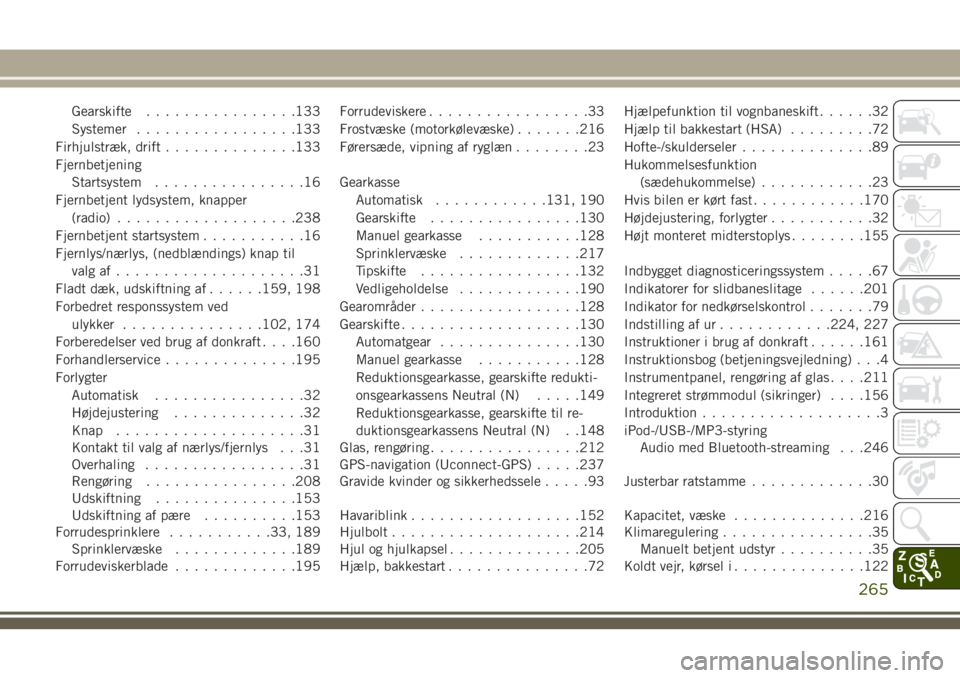 JEEP WRANGLER 2020  Brugs- og vedligeholdelsesvejledning (in Danish) Gearskifte................133
Systemer.................133
Firhjulstræk, drift..............133
Fjernbetjening
Startsystem................16
Fjernbetjent lydsystem, knapper
(radio)...................