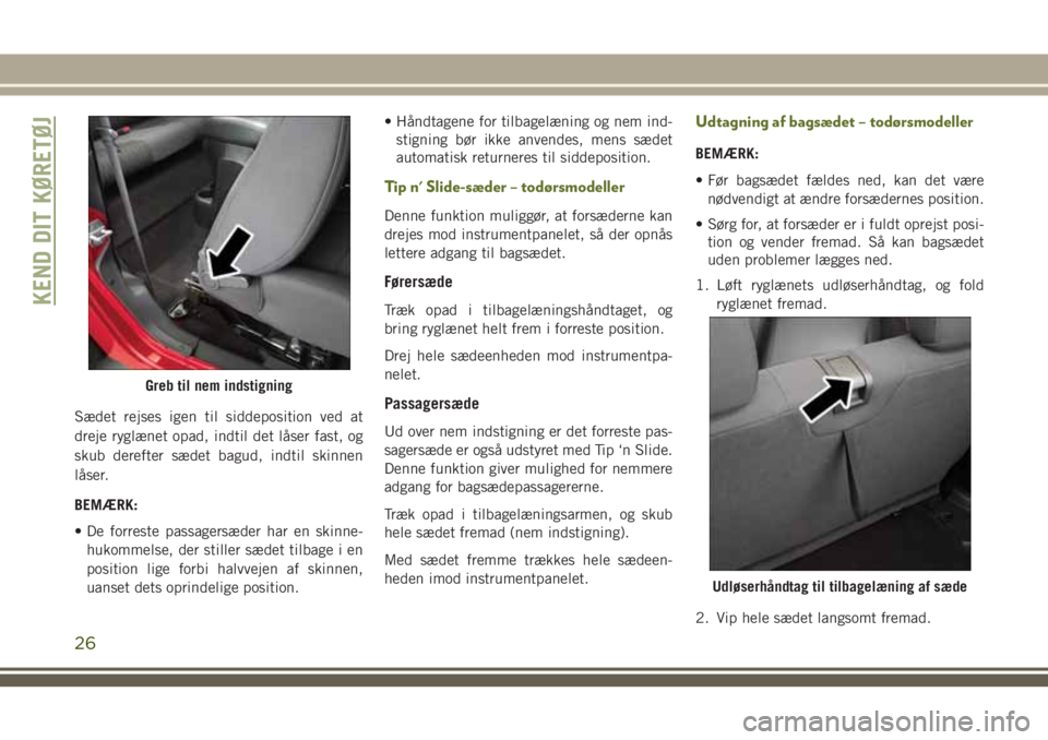 JEEP WRANGLER 2018 Brugs- og vedligeholdelsesvejledning (in Danish) Sædet rejses igen til siddeposition ved at
dreje ryglænet opad, indtil det låser fast, og
skub derefter sædet bagud, indtil skinnen
låser.
BEMÆRK:
• De forreste passagersæder har en skinne-
h JEEP WRANGLER 2018 Brugs- og vedligeholdelsesvejledning (in Danish) Sædet rejses igen til siddeposition ved at
dreje ryglænet opad, indtil det låser fast, og
skub derefter sædet bagud, indtil skinnen
låser.
BEMÆRK:
• De forreste passagersæder har en skinne-
h