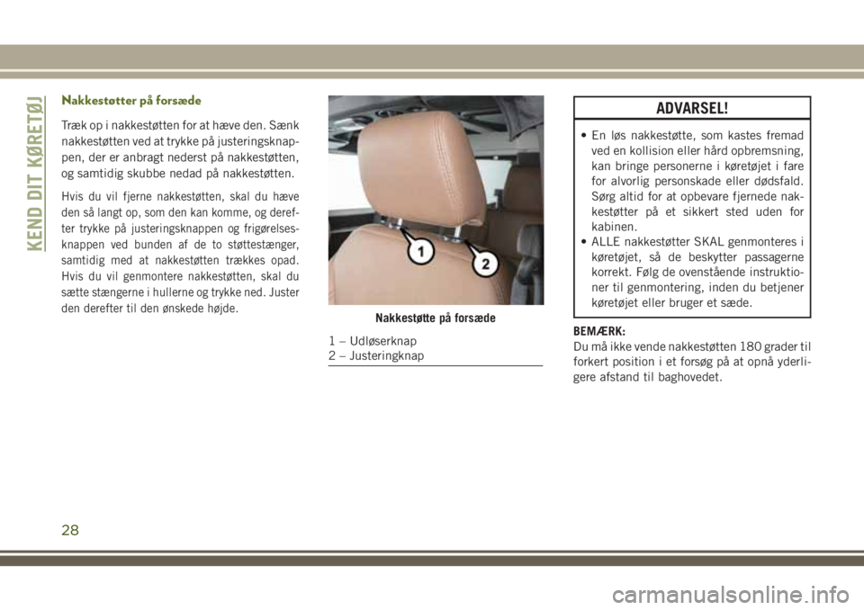 JEEP WRANGLER 2020  Brugs- og vedligeholdelsesvejledning (in Danish) Nakkestøtter på forsæde
Træk op i nakkestøtten for at hæve den. Sænk
nakkestøtten ved at trykke på justeringsknap-
pen, der er anbragt nederst på nakkestøtten,
og samtidig skubbe nedad på 