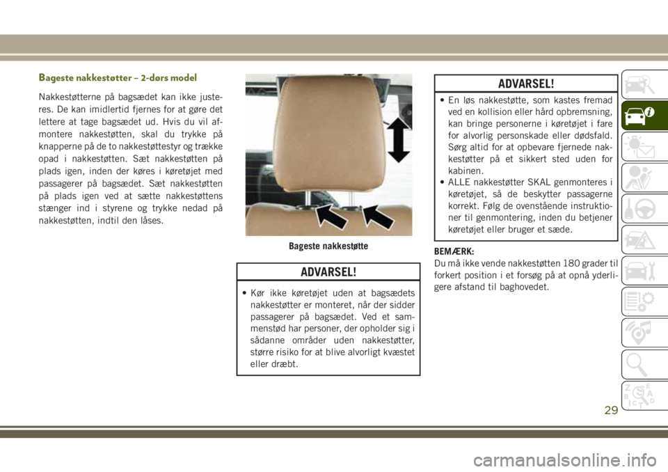 JEEP WRANGLER 2020  Brugs- og vedligeholdelsesvejledning (in Danish) Bageste nakkestøtter – 2-dørs model
Nakkestøtterne på bagsædet kan ikke juste-
res. De kan imidlertid fjernes for at gøre det
lettere at tage bagsædet ud. Hvis du vil af-
montere nakkestøtte