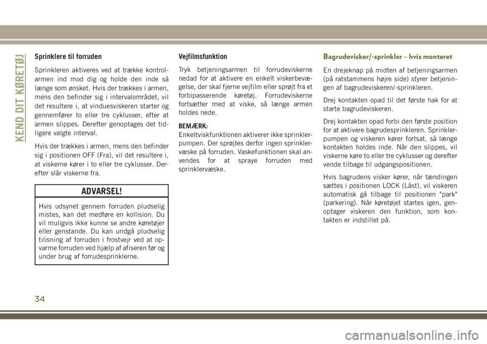 JEEP WRANGLER 2020  Brugs- og vedligeholdelsesvejledning (in Danish) Sprinklere til forruden
Sprinkleren aktiveres ved at trække kontrol-
armen ind mod dig og holde den inde så
længe som ønsket. Hvis der trækkes i armen,
mens den befinder sig i intervalområdet, v