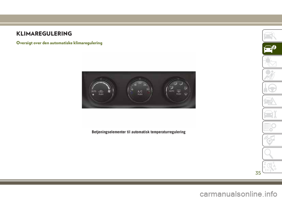 JEEP WRANGLER 2021 Brugs- og vedligeholdelsesvejledning (in Danish) KLIMAREGULERING
Oversigt over den automatiske klimaregulering
Betjeningselementer til automatisk temperaturregulering
35 JEEP WRANGLER 2021 Brugs- og vedligeholdelsesvejledning (in Danish) KLIMAREGULERING
Oversigt over den automatiske klimaregulering
Betjeningselementer til automatisk temperaturregulering
35