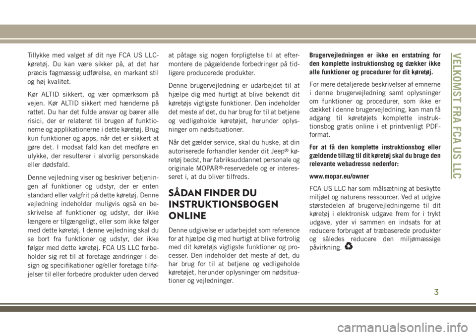 JEEP WRANGLER 2018  Brugs- og vedligeholdelsesvejledning (in Danish) Tillykke med valget af dit nye FCA US LLC-
køretøj. Du kan være sikker på, at det har
præcis fagmæssig udførelse, en markant stil
og høj kvalitet.
Kør ALTID sikkert, og vær opmærksom på
ve
