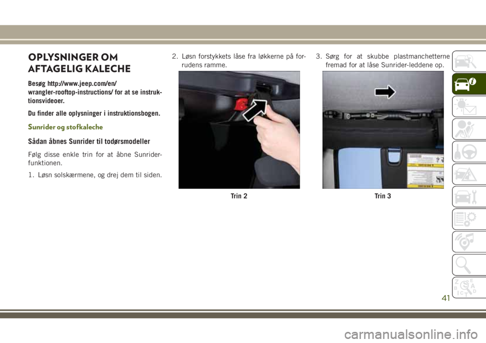 JEEP WRANGLER 2021 Brugs- og vedligeholdelsesvejledning (in Danish) OPLYSNINGER OM
AFTAGELIG KALECHE
Besøg http://www.jeep.com/en/
wrangler-rooftop-instructions/ for at se instruk-
tionsvideoer.
Du finder alle oplysninger i instruktionsbogen.
Sunrider og stofkaleche
JEEP WRANGLER 2021 Brugs- og vedligeholdelsesvejledning (in Danish) OPLYSNINGER OM
AFTAGELIG KALECHE
Besøg http://www.jeep.com/en/
wrangler-rooftop-instructions/ for at se instruk-
tionsvideoer.
Du finder alle oplysninger i instruktionsbogen.
Sunrider og stofkaleche