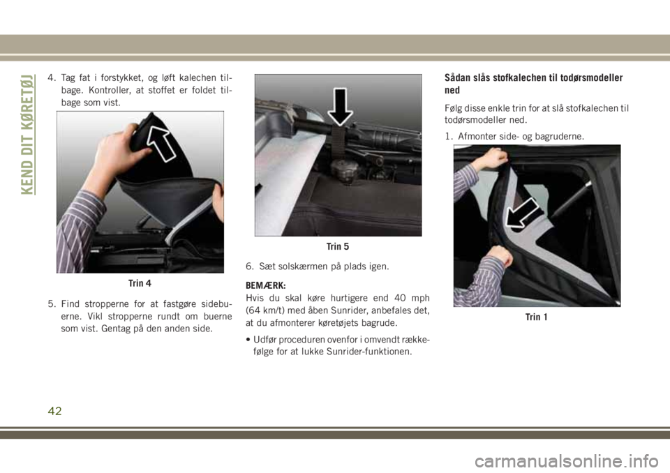 JEEP WRANGLER 2021 Brugs- og vedligeholdelsesvejledning (in Danish) 4. Tag fat i forstykket, og løft kalechen til-
bage. Kontroller, at stoffet er foldet til-
bage som vist.
5. Find stropperne for at fastgøre sidebu-
erne. Vikl stropperne rundt om buerne
som vist. G JEEP WRANGLER 2021 Brugs- og vedligeholdelsesvejledning (in Danish) 4. Tag fat i forstykket, og løft kalechen til-
bage. Kontroller, at stoffet er foldet til-
bage som vist.
5. Find stropperne for at fastgøre sidebu-
erne. Vikl stropperne rundt om buerne
som vist. G