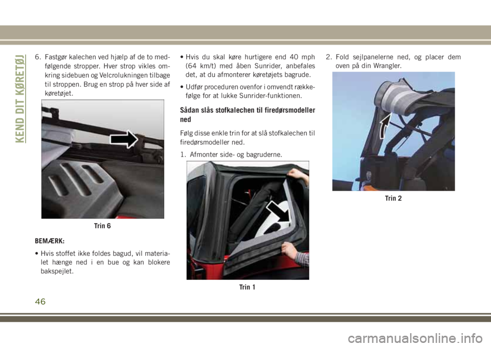 JEEP WRANGLER 2021 Brugs- og vedligeholdelsesvejledning (in Danish) 6. Fastgør kalechen ved hjælp af de to med-
følgende stropper. Hver strop vikles om-
kring sidebuen og Velcrolukningen tilbage
til stroppen. Brug en strop på hver side af
køretøjet.
BEMÆRK:
• JEEP WRANGLER 2021 Brugs- og vedligeholdelsesvejledning (in Danish) 6. Fastgør kalechen ved hjælp af de to med-
følgende stropper. Hver strop vikles om-
kring sidebuen og Velcrolukningen tilbage
til stroppen. Brug en strop på hver side af
køretøjet.
BEMÆRK:
•