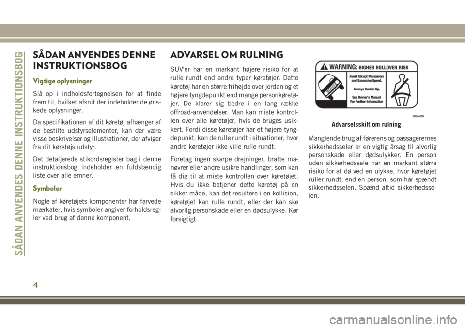 JEEP WRANGLER 2020 Brugs- og vedligeholdelsesvejledning (in Danish) SÅDAN ANVENDES DENNE
INSTRUKTIONSBOG
Vigtige oplysninger
Slå op i indholdsfortegnelsen for at finde
frem til, hvilket afsnit der indeholder de øns-
kede oplysninger.
Da specifikationen af dit køre JEEP WRANGLER 2020 Brugs- og vedligeholdelsesvejledning (in Danish) SÅDAN ANVENDES DENNE
INSTRUKTIONSBOG
Vigtige oplysninger
Slå op i indholdsfortegnelsen for at finde
frem til, hvilket afsnit der indeholder de øns-
kede oplysninger.
Da specifikationen af dit køre