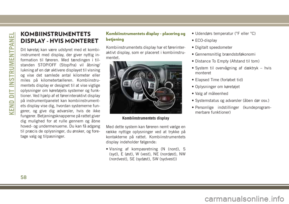 JEEP WRANGLER 2020 Brugs- og vedligeholdelsesvejledning (in Danish) KOMBIINSTRUMENTETS
DISPLAY - HVIS MONTERET
Dit køretøj kan være udstyret med et kombi-
instrument med display, der giver nyttig in-
formation til føreren. Med tændingen i til-
standen STOP/OFF (S JEEP WRANGLER 2020 Brugs- og vedligeholdelsesvejledning (in Danish) KOMBIINSTRUMENTETS
DISPLAY - HVIS MONTERET
Dit køretøj kan være udstyret med et kombi-
instrument med display, der giver nyttig in-
formation til føreren. Med tændingen i til-
standen STOP/OFF (S