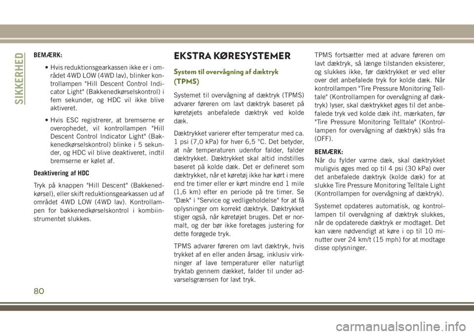 JEEP WRANGLER 2020  Brugs- og vedligeholdelsesvejledning (in Danish) BEMÆRK:
• Hvis reduktionsgearkassen ikke er i om-
rådet 4WD LOW (4WD lav), blinker kon-
trollampen "Hill Descent Control Indi-
cator Light" (Bakkenedkørselskontrol) i
fem sekunder, og HDC