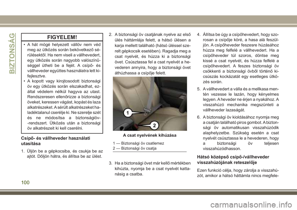 JEEP WRANGLER 2020 Kezelési és karbantartási útmutató (in Hungarian) FIGYELEM!
• A hát mögé helyezett vállöv nem véd
meg az ütközés során bekövetkező sé-
rülésektől. Ha nem viseli a vállhevedert,
egy ütközés során nagyobb valószínű-
séggel ü JEEP WRANGLER 2020 Kezelési és karbantartási útmutató (in Hungarian) FIGYELEM!
• A hát mögé helyezett vállöv nem véd
meg az ütközés során bekövetkező sé-
rülésektől. Ha nem viseli a vállhevedert,
egy ütközés során nagyobb valószínű-
séggel ü