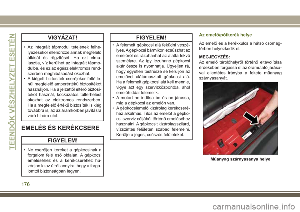 JEEP WRANGLER 2020 Kezelési és karbantartási útmutató (in Hungarian) VIGYÁZAT!
• Az integrált tápmodul tetejének felhe-
lyezésekor ellenőrizze annak megfelelő
állását és rögzítését. Ha ezt elmu-
lasztja, víz kerülhet az integrált tápmo-
dulba, és JEEP WRANGLER 2020 Kezelési és karbantartási útmutató (in Hungarian) VIGYÁZAT!
• Az integrált tápmodul tetejének felhe-
lyezésekor ellenőrizze annak megfelelő
állását és rögzítését. Ha ezt elmu-
lasztja, víz kerülhet az integrált tápmo-
dulba, és