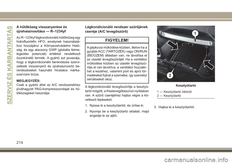 JEEP WRANGLER 2020 Kezelési és karbantartási útmutató (in Hungarian) A hűtőközeg visszanyerése és
újrahasznosítása — R–1234yf
Az R–1234yf légkondicionáló hűtőközeg egy
hidrofluorlefin HFO, amelynek használatá-
hoz hozzájárul a Környezetvédelmi JEEP WRANGLER 2020 Kezelési és karbantartási útmutató (in Hungarian) A hűtőközeg visszanyerése és
újrahasznosítása — R–1234yf
Az R–1234yf légkondicionáló hűtőközeg egy
hidrofluorlefin HFO, amelynek használatá-
hoz hozzájárul a Környezetvédelmi