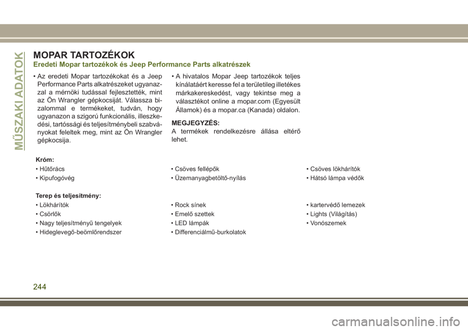JEEP WRANGLER 2020  Kezelési és karbantartási útmutató (in Hungarian) MOPAR TARTOZÉKOK
Eredeti Mopar tartozékok és Jeep Performance Parts alkatrészek
• Az eredeti Mopar tartozékokat és a Jeep
Performance Parts alkatrészeket ugyanaz-
zal a mérnöki tudással fe