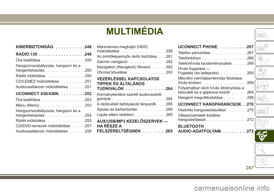 JEEP WRANGLER 2020  Kezelési és karbantartási útmutató (in Hungarian) MULTIMÉDIA
KIBERBIZTONSÁG............248
RADIO 130.................249
Óra beállítása................250
Hangszínszabályozás, hangszín és a
hangerőelosztás...............250
Rádió műk�