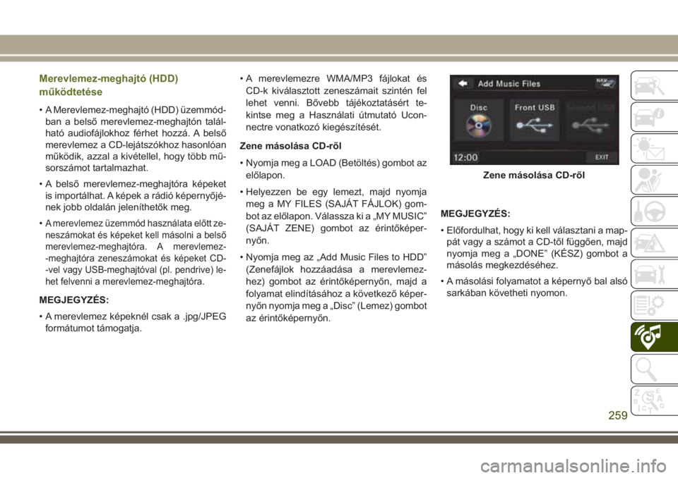 JEEP WRANGLER 2020 Kezelési és karbantartási útmutató (in Hungarian) Merevlemez-meghajtó (HDD)
működtetése
• A Merevlemez-meghajtó (HDD) üzemmód-
ban a belső merevlemez-meghajtón talál-
ható audiofájlokhoz férhet hozzá. A belső
merevlemez a CD-lejátsz JEEP WRANGLER 2020 Kezelési és karbantartási útmutató (in Hungarian) Merevlemez-meghajtó (HDD)
működtetése
• A Merevlemez-meghajtó (HDD) üzemmód-
ban a belső merevlemez-meghajtón talál-
ható audiofájlokhoz férhet hozzá. A belső
merevlemez a CD-lejátsz