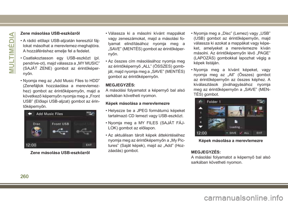 JEEP WRANGLER 2020 Kezelési és karbantartási útmutató (in Hungarian) Zene másolása USB-eszközről
• A rádió előlapi USB-aljzatán keresztül fáj-
lokat másolhat a merevlemez-meghajtóra.
A hozzáféréshez emelje fel a fedelet.
• Csatlakoztasson egy USB-esz JEEP WRANGLER 2020 Kezelési és karbantartási útmutató (in Hungarian) Zene másolása USB-eszközről
• A rádió előlapi USB-aljzatán keresztül fáj-
lokat másolhat a merevlemez-meghajtóra.
A hozzáféréshez emelje fel a fedelet.
• Csatlakoztasson egy USB-esz