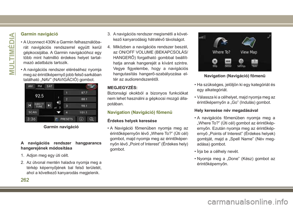 JEEP WRANGLER 2020 Kezelési és karbantartási útmutató (in Hungarian) Garmin navigáció
• A Uconnect 430N a Garmin felhasználóba-
rát navigációs rendszerrel együtt kerül
gépkocsijába. A Garmin navigációhoz egy
több mint hatmillió érdekes helyet tartal-
JEEP WRANGLER 2020 Kezelési és karbantartási útmutató (in Hungarian) Garmin navigáció
• A Uconnect 430N a Garmin felhasználóba-
rát navigációs rendszerrel együtt kerül
gépkocsijába. A Garmin navigációhoz egy
több mint hatmillió érdekes helyet tartal-