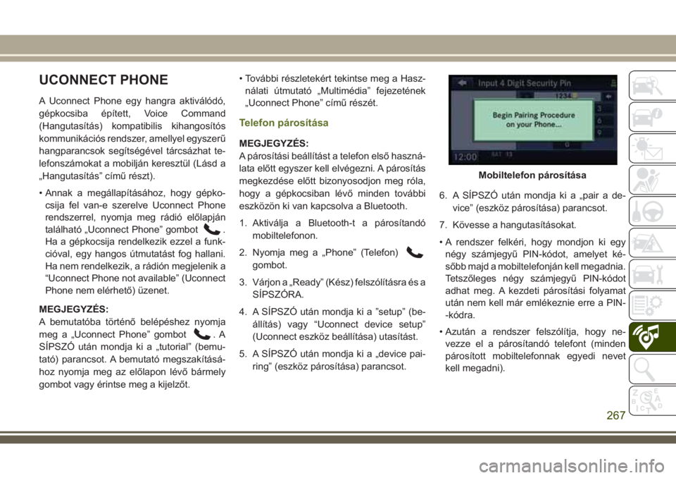 JEEP WRANGLER 2020 Kezelési és karbantartási útmutató (in Hungarian) UCONNECT PHONE
A Uconnect Phone egy hangra aktiválódó,
gépkocsiba épített, Voice Command
(Hangutasítás) kompatibilis kihangosítós
kommunikációs rendszer, amellyel egyszerű
hangparancsok s JEEP WRANGLER 2020 Kezelési és karbantartási útmutató (in Hungarian) UCONNECT PHONE
A Uconnect Phone egy hangra aktiválódó,
gépkocsiba épített, Voice Command
(Hangutasítás) kompatibilis kihangosítós
kommunikációs rendszer, amellyel egyszerű
hangparancsok s