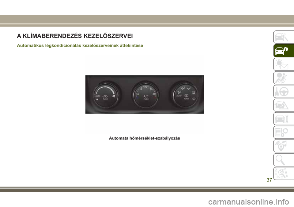 JEEP WRANGLER 2021 Kezelési és karbantartási útmutató (in Hungarian) A KLÍMABERENDEZÉS KEZELŐSZERVEI
Automatikus légkondicionálás kezelőszerveinek áttekintése
Automata hőmérséklet-szabályozás
37 JEEP WRANGLER 2021 Kezelési és karbantartási útmutató (in Hungarian) A KLÍMABERENDEZÉS KEZELŐSZERVEI
Automatikus légkondicionálás kezelőszerveinek áttekintése
Automata hőmérséklet-szabályozás
37