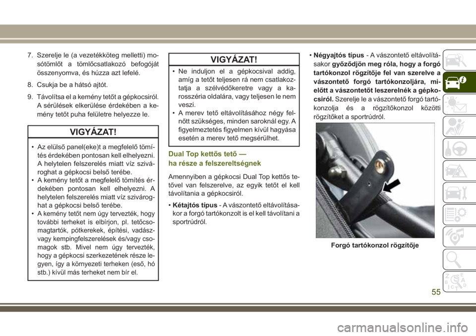 JEEP WRANGLER 2020 Kezelési és karbantartási útmutató (in Hungarian) 7. Szerelje le (a vezetékköteg melletti) mo-
sótömlőt a tömlőcsatlakozó befogóját
összenyomva, és húzza azt lefelé.
8. Csukja be a hátsó ajtót.
9. Távolítsa el a kemény tetőt a g JEEP WRANGLER 2020 Kezelési és karbantartási útmutató (in Hungarian) 7. Szerelje le (a vezetékköteg melletti) mo-
sótömlőt a tömlőcsatlakozó befogóját
összenyomva, és húzza azt lefelé.
8. Csukja be a hátsó ajtót.
9. Távolítsa el a kemény tetőt a g