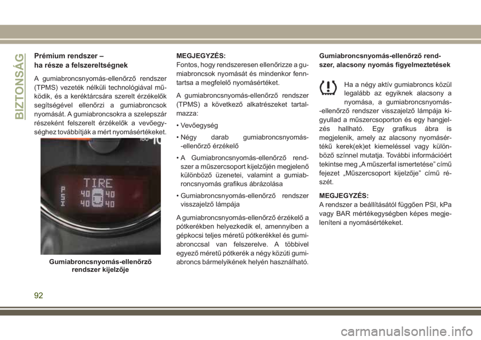 JEEP WRANGLER 2020  Kezelési és karbantartási útmutató (in Hungarian) Prémium rendszer –
ha része a felszereltségnek
A gumiabroncsnyomás-ellenőrző rendszer
(TPMS) vezeték nélküli technológiával mű-
ködik, és a keréktárcsára szerelt érzékelők
segít