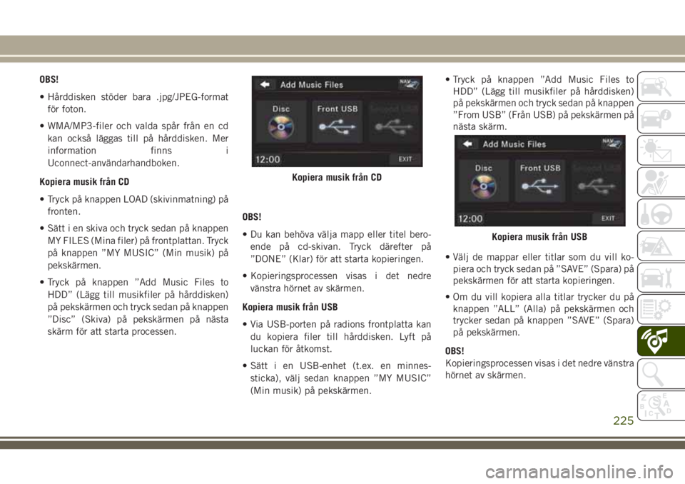 JEEP WRANGLER 2020  Drift- och underhållshandbok (in Swedish) OBS!
• Hårddisken stöder bara .jpg/JPEG-format
för foton.
• WMA/MP3-filer och valda spår från en cd
kan också läggas till på hårddisken. Mer
information finns i
Uconnect-användarhandboke