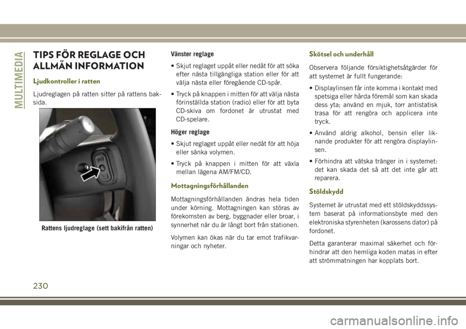 JEEP WRANGLER 2018 Drift- och underhållshandbok (in Swedish) TIPS FÖR REGLAGE OCH
ALLMÄN INFORMATION
Ljudkontroller i ratten
Ljudreglagen på ratten sitter på rattens bak-
sida.Vänster reglage
• Skjut reglaget uppåt eller nedåt för att söka
efter näs JEEP WRANGLER 2018 Drift- och underhållshandbok (in Swedish) TIPS FÖR REGLAGE OCH
ALLMÄN INFORMATION
Ljudkontroller i ratten
Ljudreglagen på ratten sitter på rattens bak-
sida.Vänster reglage
• Skjut reglaget uppåt eller nedåt för att söka
efter näs