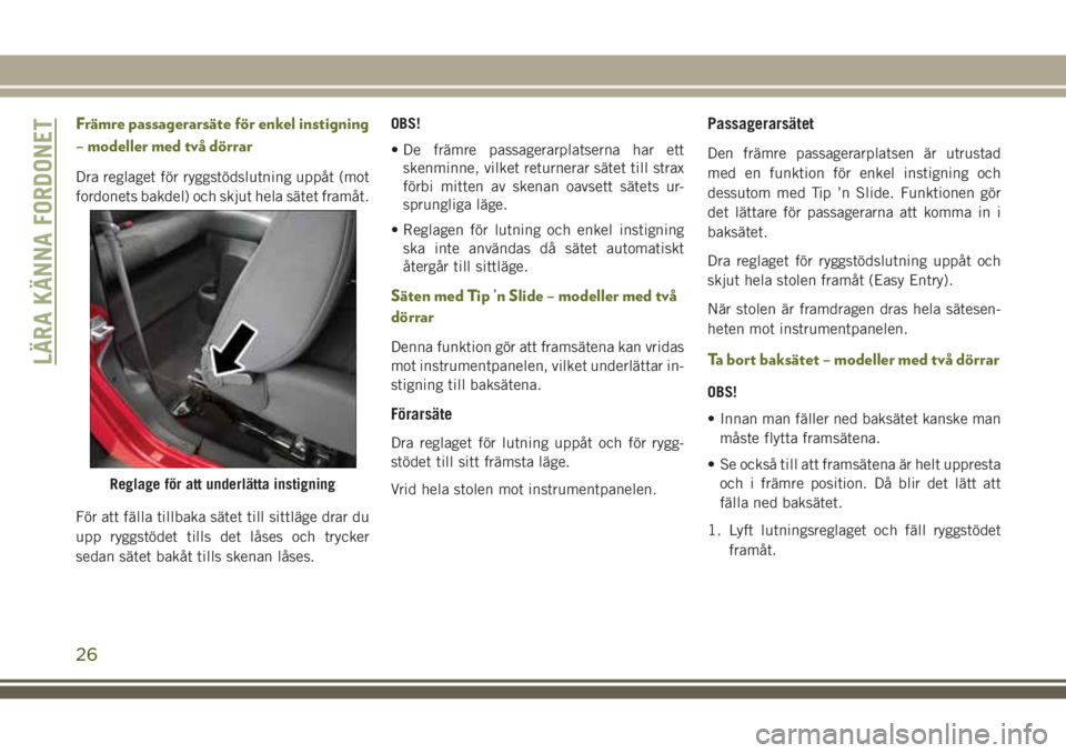 JEEP WRANGLER 2020  Drift- och underhållshandbok (in Swedish) Främre passagerarsäte för enkel instigning
– modeller med två dörrar
Dra reglaget för ryggstödslutning uppåt (mot
fordonets bakdel) och skjut hela sätet framåt.
För att fälla tillbaka s�
