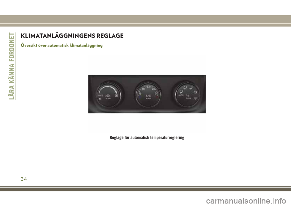 JEEP WRANGLER 2018 Drift- och underhållshandbok (in Swedish) KLIMATANLÄGGNINGENS REGLAGE
Översikt över automatisk klimatanläggning
Reglage för automatisk temperaturreglering
LÄRA KÄNNA FORDONET
34 JEEP WRANGLER 2018 Drift- och underhållshandbok (in Swedish) KLIMATANLÄGGNINGENS REGLAGE
Översikt över automatisk klimatanläggning
Reglage för automatisk temperaturreglering
LÄRA KÄNNA FORDONET
34