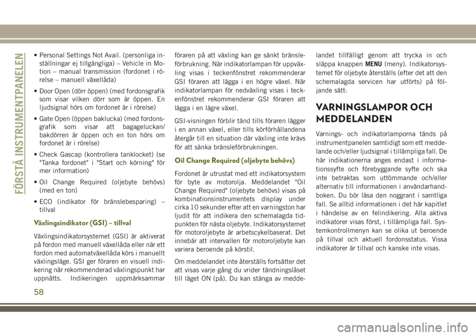 JEEP WRANGLER 2019 Drift- och underhållshandbok (in Swedish) • Personal Settings Not Avail. (personliga in-
ställningar ej tillgängliga) – Vehicle in Mo-
tion – manual transmission (fordonet i rö-
relse – manuell växellåda)
• Door Open (dörr öp JEEP WRANGLER 2019 Drift- och underhållshandbok (in Swedish) • Personal Settings Not Avail. (personliga in-
ställningar ej tillgängliga) – Vehicle in Mo-
tion – manual transmission (fordonet i rö-
relse – manuell växellåda)
• Door Open (dörr öp