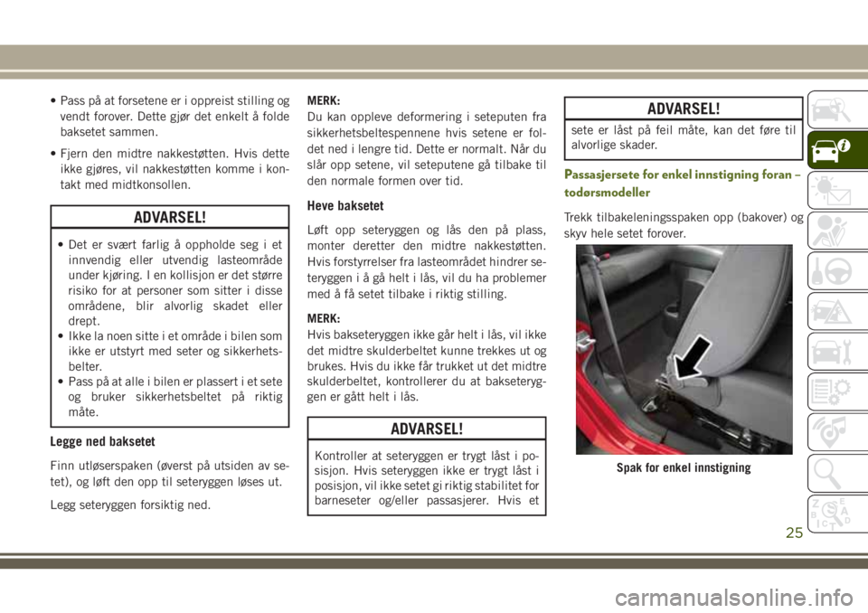 JEEP WRANGLER 2020 Drift- og vedlikeholdshåndbok (in Norwegian) • Pass på at forsetene er i oppreist stilling og
vendt forover. Dette gjør det enkelt å folde
baksetet sammen.
• Fjern den midtre nakkestøtten. Hvis dette
ikke gjøres, vil nakkestøtten komme JEEP WRANGLER 2020 Drift- og vedlikeholdshåndbok (in Norwegian) • Pass på at forsetene er i oppreist stilling og
vendt forover. Dette gjør det enkelt å folde
baksetet sammen.
• Fjern den midtre nakkestøtten. Hvis dette
ikke gjøres, vil nakkestøtten komme