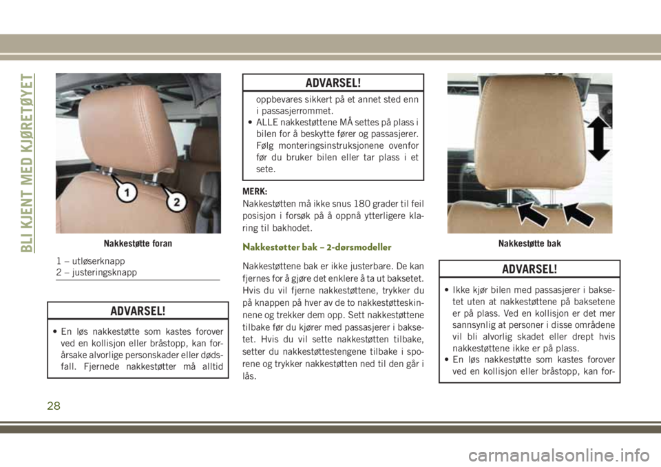 JEEP WRANGLER 2020  Drift- og vedlikeholdshåndbok (in Norwegian) ADVARSEL!
• En løs nakkestøtte som kastes forover
ved en kollisjon eller bråstopp, kan for-
årsake alvorlige personskader eller døds-
fall. Fjernede nakkestøtter må alltid
ADVARSEL!
oppbevare