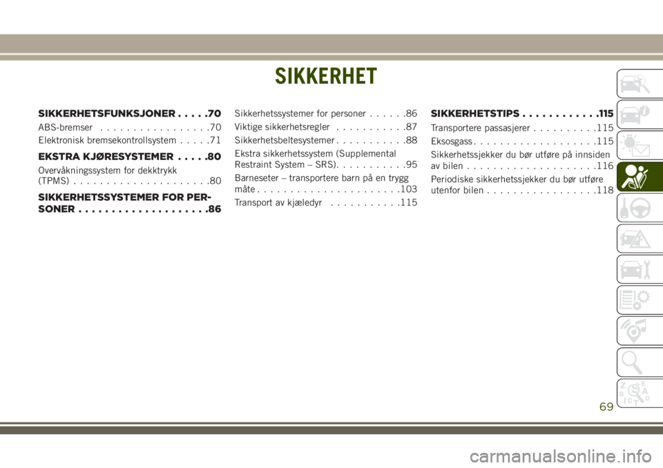 JEEP WRANGLER 2018 Drift- og vedlikeholdshåndbok (in Norwegian) SIKKERHET
SIKKERHETSFUNKSJONER.....70
ABS-bremser.................70
Elektronisk bremsekontrollsystem.....71
EKSTRA KJØRESYSTEMER.....80
Overvåkningssystem for dekktrykk
(TPMS).....................8 JEEP WRANGLER 2018 Drift- og vedlikeholdshåndbok (in Norwegian) SIKKERHET
SIKKERHETSFUNKSJONER.....70
ABS-bremser.................70
Elektronisk bremsekontrollsystem.....71
EKSTRA KJØRESYSTEMER.....80
Overvåkningssystem for dekktrykk
(TPMS).....................8
