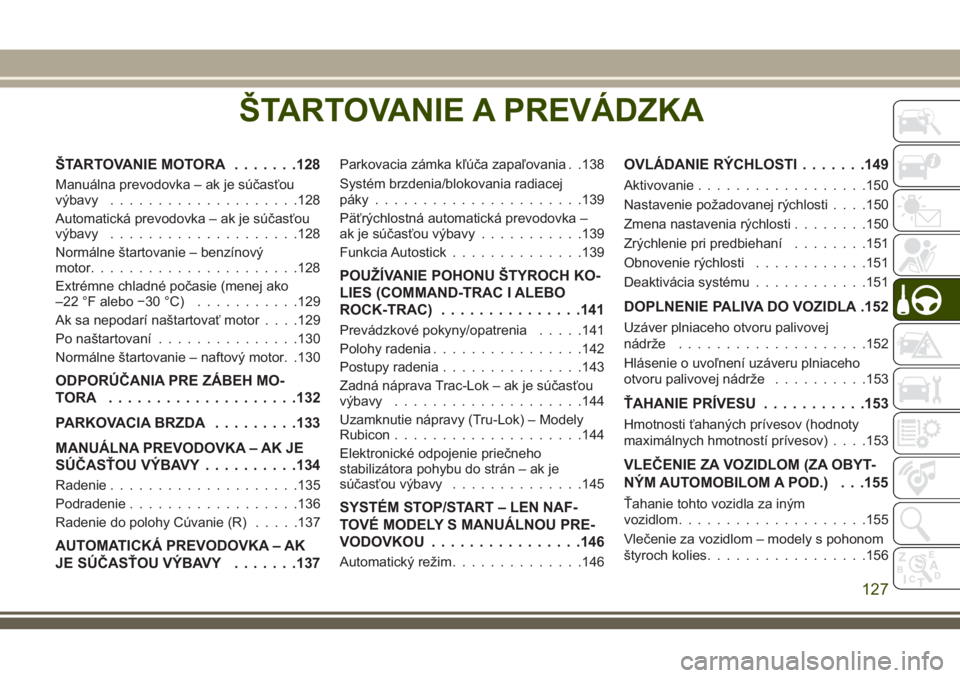 JEEP WRANGLER 2018  Návod na použitie a údržbu (in Slovak) ŠTARTOVANIE A PREVÁDZKA
ŠTARTOVANIE MOTORA.......128
Manuálna prevodovka – ak je súčasťou
výbavy....................128
Automatická prevodovka – ak je súčasťou
výbavy.................