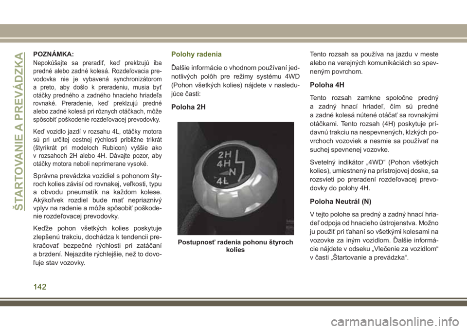 JEEP WRANGLER 2018  Návod na použitie a údržbu (in Slovak) POZNÁMKA:
Nepokúšajte sa preradiť, keď preklzujú iba
predné alebo zadné kolesá. Rozdeľovacia pre-
vodovka nie je vybavená synchronizátorom
a preto, aby došlo k preradeniu, musia byť
otá
