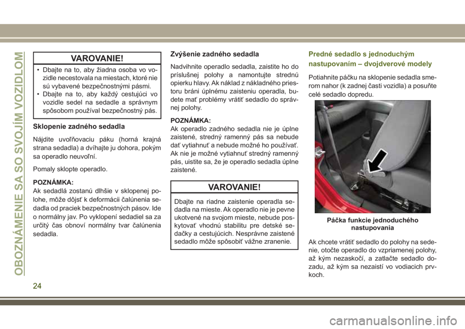 JEEP WRANGLER 2019 Návod na použitie a údržbu (in Slovak) VAROVANIE!
• Dbajte na to, aby žiadna osoba vo vo-
zidle necestovala na miestach, ktoré nie
sú vybavené bezpečnostnými pásmi.
• Dbajte na to, aby každý cestujúci vo
vozidle sedel na seda JEEP WRANGLER 2019 Návod na použitie a údržbu (in Slovak) VAROVANIE!
• Dbajte na to, aby žiadna osoba vo vo-
zidle necestovala na miestach, ktoré nie
sú vybavené bezpečnostnými pásmi.
• Dbajte na to, aby každý cestujúci vo
vozidle sedel na seda