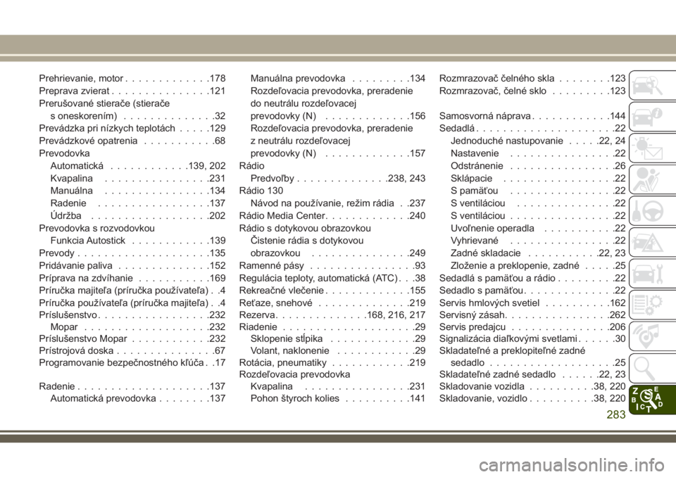 JEEP WRANGLER 2021 Návod na použitie a údržbu (in Slovak) Prehrievanie, motor.............178
Preprava zvierat...............121
Prerušované stierače (stierače
s oneskorením)..............32
Prevádzka pri nízkych teplotách.....129
Prevádzkové opatr JEEP WRANGLER 2021 Návod na použitie a údržbu (in Slovak) Prehrievanie, motor.............178
Preprava zvierat...............121
Prerušované stierače (stierače
s oneskorením)..............32
Prevádzka pri nízkych teplotách.....129
Prevádzkové opatr