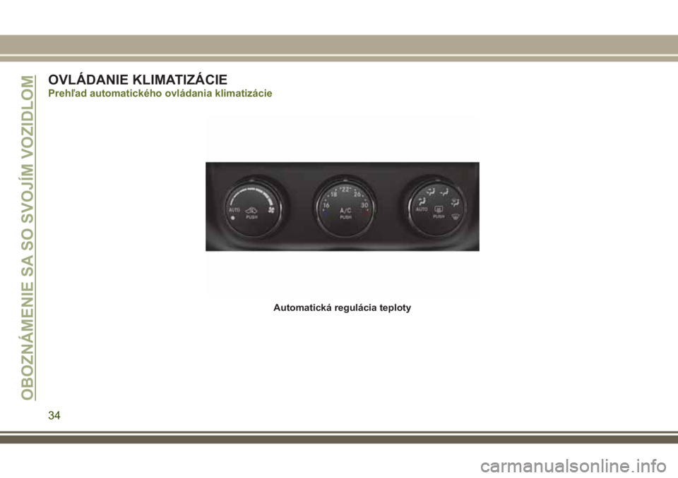 JEEP WRANGLER 2020 Návod na použitie a údržbu (in Slovak) OVLÁDANIE KLIMATIZÁCIE
Prehľad automatického ovládania klimatizácie
Automatická regulácia teploty
OBOZNÁMENIE SA SO SVOJÍM VOZIDLOM
34 JEEP WRANGLER 2020 Návod na použitie a údržbu (in Slovak) OVLÁDANIE KLIMATIZÁCIE
Prehľad automatického ovládania klimatizácie
Automatická regulácia teploty
OBOZNÁMENIE SA SO SVOJÍM VOZIDLOM
34