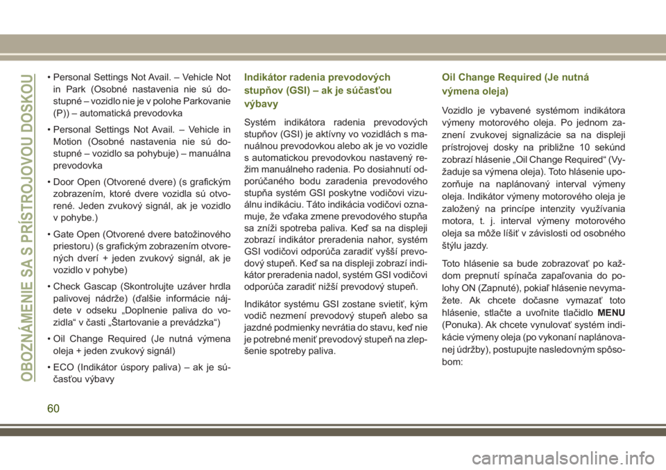 JEEP WRANGLER 2020 Návod na použitie a údržbu (in Slovak) • Personal Settings Not Avail. – Vehicle Not
in Park (Osobné nastavenia nie sú do-
stupné – vozidlo nie je v polohe Parkovanie
(P)) – automatická prevodovka
• Personal Settings Not Avail JEEP WRANGLER 2020 Návod na použitie a údržbu (in Slovak) • Personal Settings Not Avail. – Vehicle Not
in Park (Osobné nastavenia nie sú do-
stupné – vozidlo nie je v polohe Parkovanie
(P)) – automatická prevodovka
• Personal Settings Not Avail