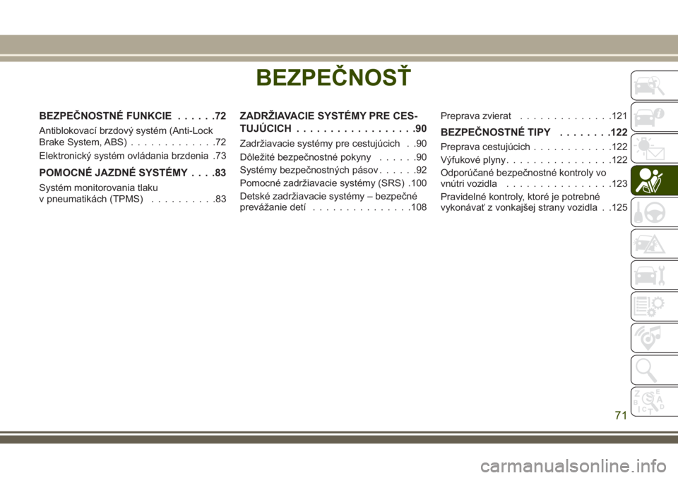 JEEP WRANGLER 2020  Návod na použitie a údržbu (in Slovak) BEZPEČNOSŤ
BEZPEČNOSTNÉ FUNKCIE......72
Antiblokovací brzdový systém (Anti-Lock
Brake System, ABS).............72
Elektronický systém ovládania brzdenia .73
POMOCNÉ JAZDNÉ SYSTÉMY....83
S
